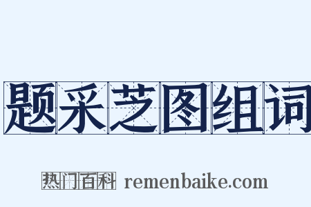 题采芝图组词是什么意思的图片